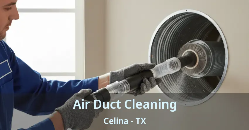 Air Duct Cleaning Celina - TX Air Duct Cleaning Celina - TX